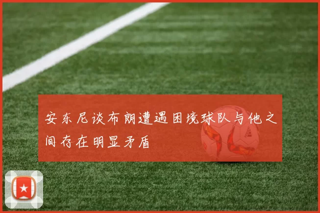 安东尼谈布朗遭遇困境球队与他之间存在明显矛盾